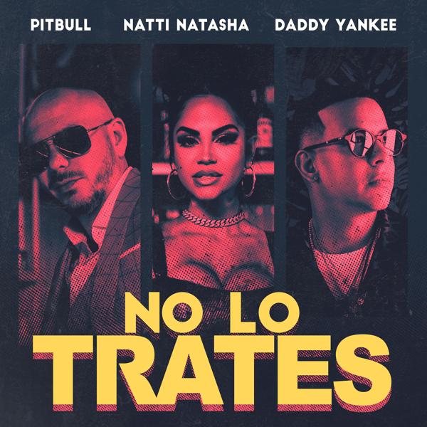 Обложка песни Pitbull, Daddy Yankee, Natti Natasha - No Lo Trates