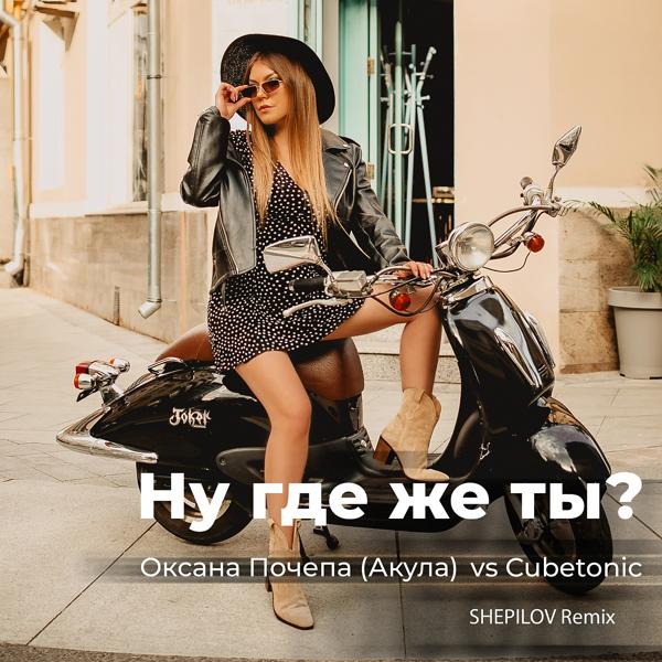 Обложка песни Оксана Почепа (Акула), CubeTonic - Ну где же ты? (Shepilov Remix)