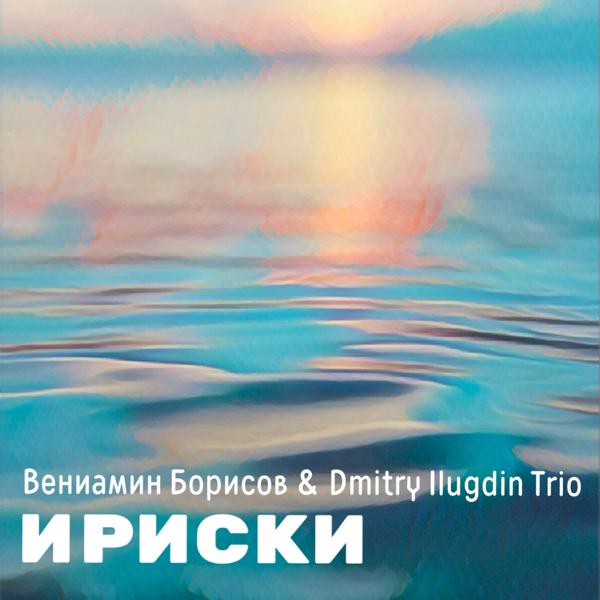 Обложка песни Вениамин Борисов, Dmitry Ilugdin Trio - Ириски