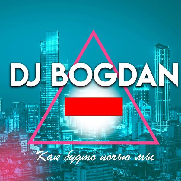 Обложка песни Dj Bogdan - Как будто ночью мы