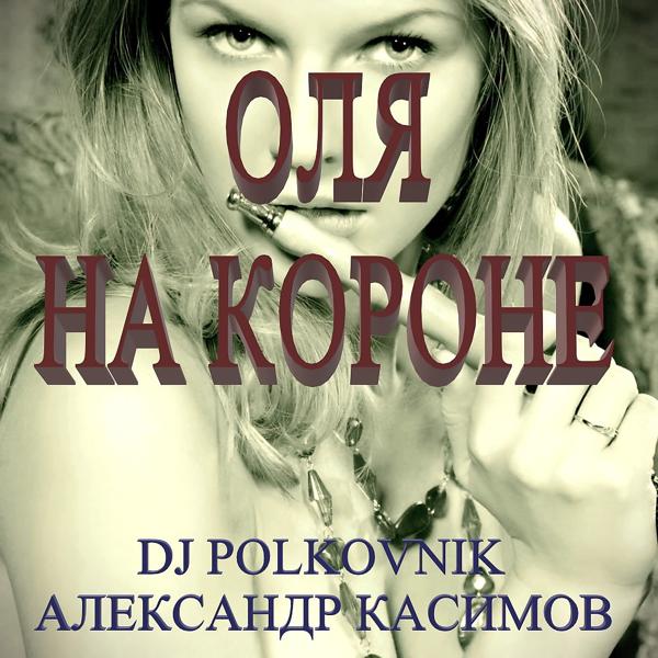 Обложка песни DJ Polkovnik, Александр Касимов - Оля на Короне (Original)