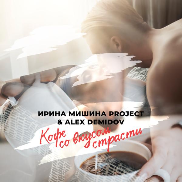 Обложка песни Ирина Мишина project, Alex Demidov - Кофе со вкусом страсти