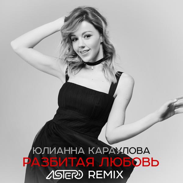 Обложка песни Юлианна Караулова - Разбитая любовь (Astero Remix)