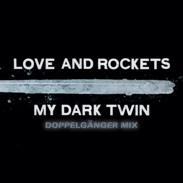Обложка песни Love and Rockets - My Dark Twin (Doppelgänger Mix)