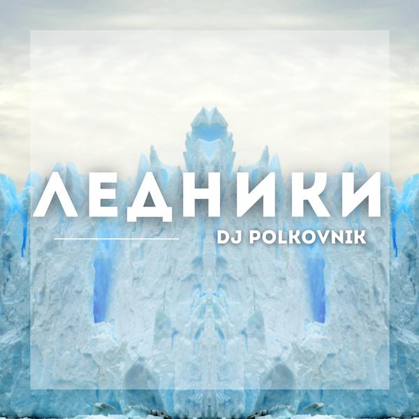 Обложка песни DJ Polkovnik - Ледники