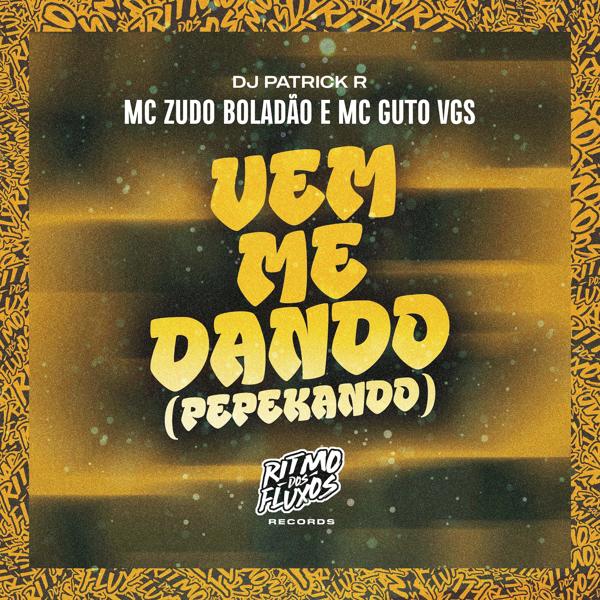Обложка песни MC Zudo Boladão, MC GUTO VGS, DJ PATRICK R - Vem Me Dando (Pepekando)