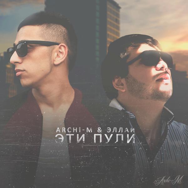 Обложка песни Archi-M, Эллаи - Эти пули (feat. Эллаи)
