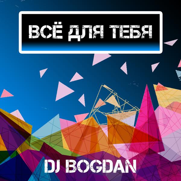 Обложка песни Dj Bogdan - Всё для тебя