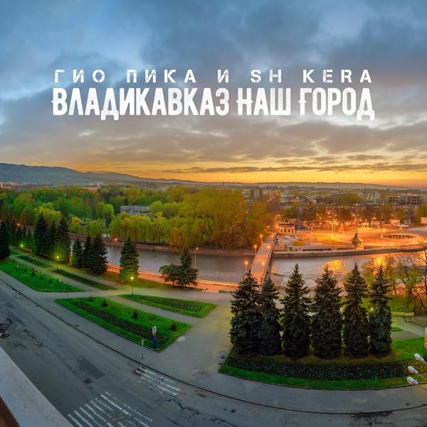 Обложка песни ГИО ПИКА, SH Kera - Владикавказ наш город