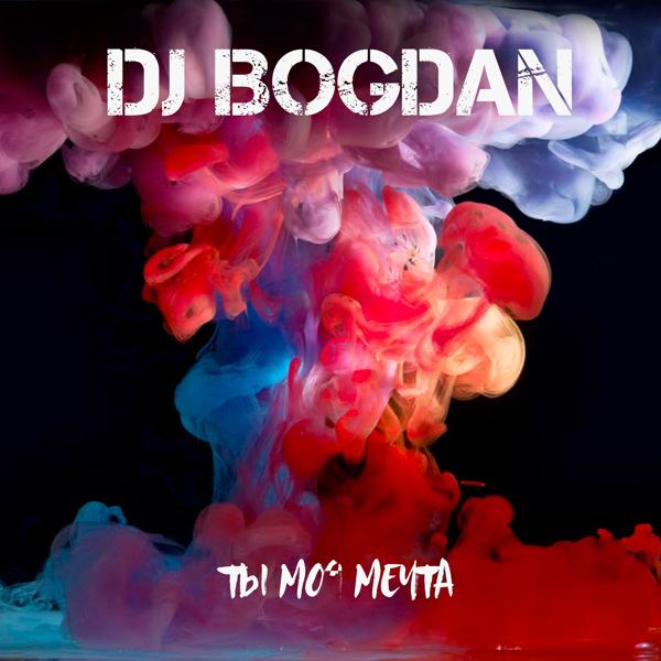 Обложка песни Dj Bogdan - Ты моя мечта