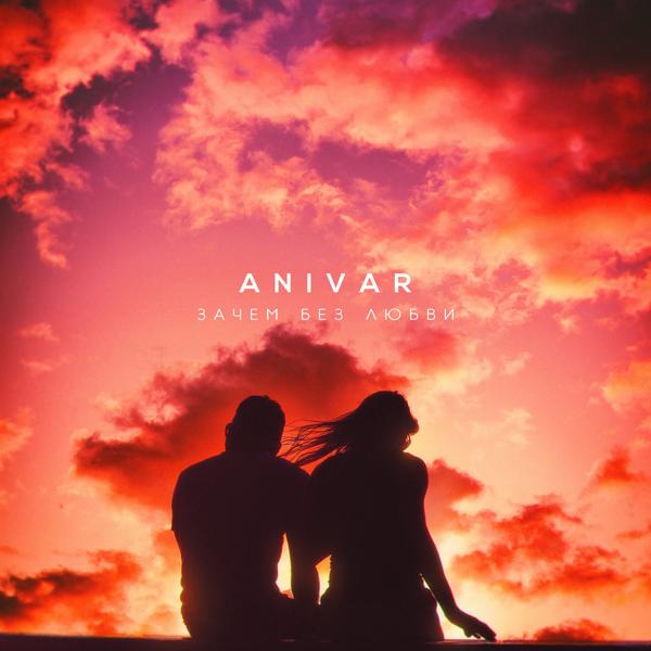 Обложка песни Anivar - Зачем без любви