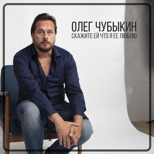 Обложка песни Олег Чубыкин - Скажите ей что я её люблю