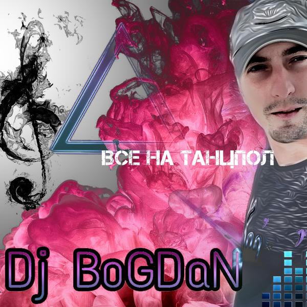 Обложка песни Dj Bogdan - Все на танцпол