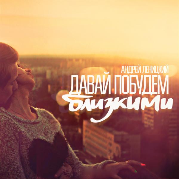 Обложка песни Андрей Леницкий - Давай побудем близкими