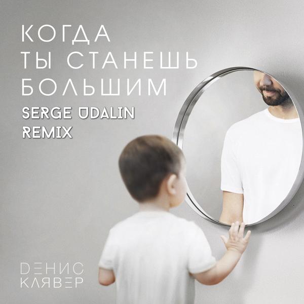 Обложка песни Денис Клявер - Когда ты станешь большим (Serge Udalin Remix)