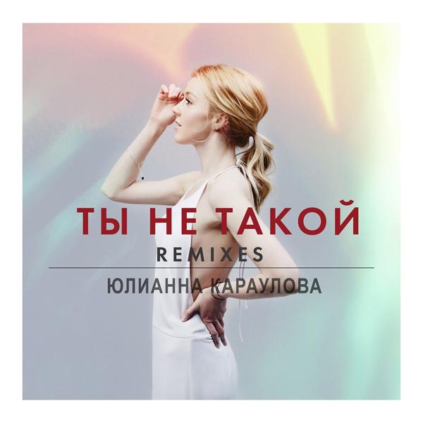 Обложка песни Юлианна Караулова - Ты не такой (DJ Noiz Remix)