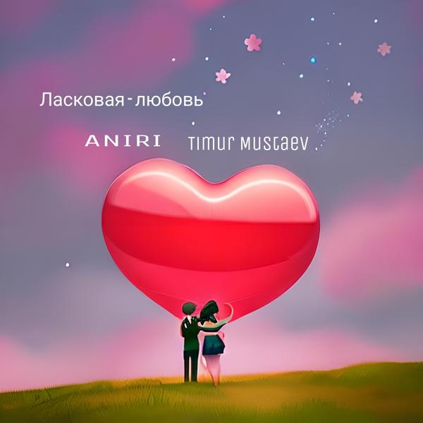 Обложка песни Timur mustaev, Aniri - Ласковая - Любовь