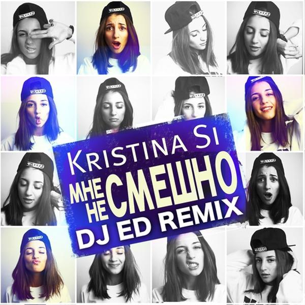 Обложка песни Kristina Si - Мне не смешно (DJ Ed Remix)